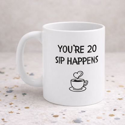You’re 20, Sip Happens Mug Funny Birthday Mug | Coffee Quote (Personalise with age)